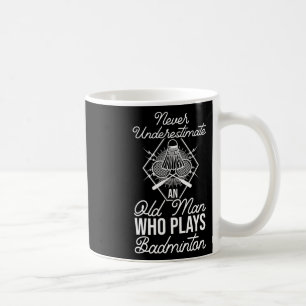Never Underestimate An Old Man Who Plays Dminton S Coffee Mug