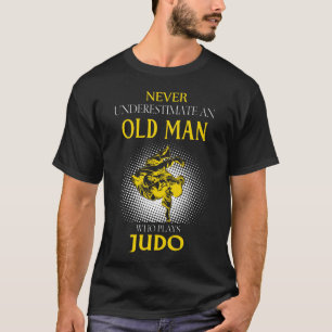 Never Underestimate an Old Man Who Plays Judo T-Shirt
