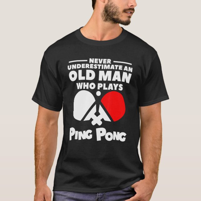 Never Underestimate An Old Man Who Plays Ping Pong T-Shirt (Front)