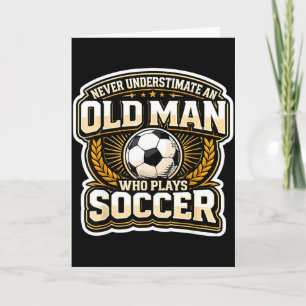 Never Underestimate An Old Man Who Plays Soccer Me Card