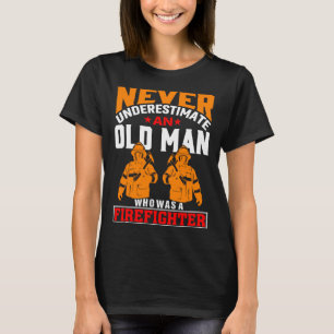 Never Underestimate An Old Man Who Was A Firefight T-Shirt