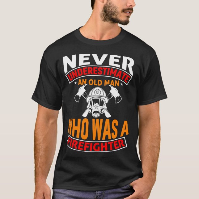 Never Underestimate An Old Man Who Was A Firefight T-Shirt (Front)