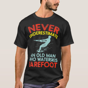 Never Underestimate An Old Man Who Waterskis Baref T-Shirt
