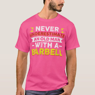 Never Underestimate An Old Man With A Barbell T-Shirt
