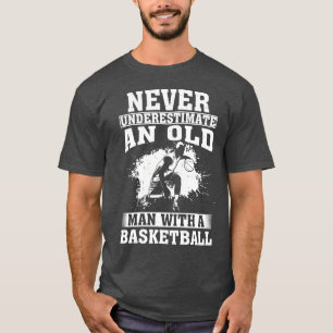Never Underestimate an Old Man with A Basketball T-Shirt