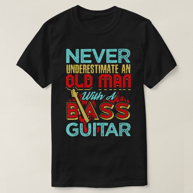 Never Underestimate An Old Man With A Bass Guitar  T-Shirt (Design Front)