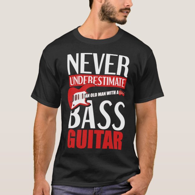 Never Underestimate An Old Man With A Bass Guitar  T-Shirt (Front)
