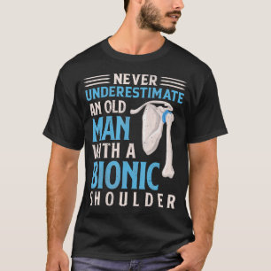 Never Underestimate An Old Man With A Bionic T-Shirt