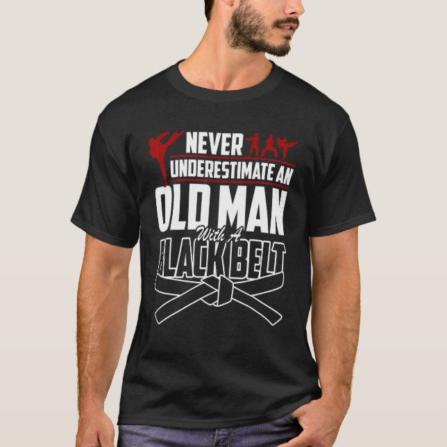 Never Underestimate An Old Man With A Black Belt K T-Shirt (Front)