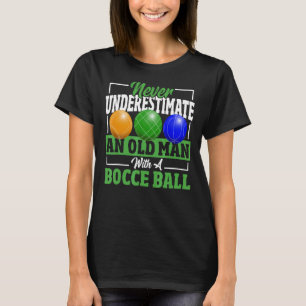 Never Underestimate An Old Man With A Bocce Ball T-Shirt
