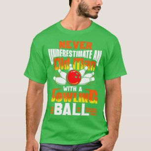 Never Underestimate An Old Man With A Bowling Ball T-Shirt