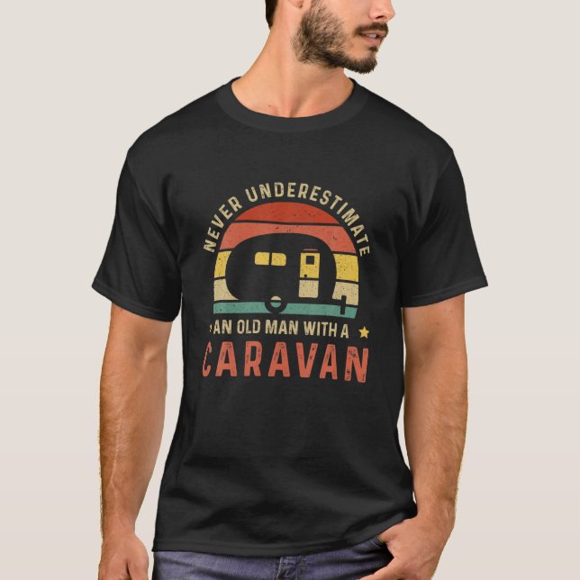Never Underestimate An Old Man With A Caravan RV C T-Shirt (Front)