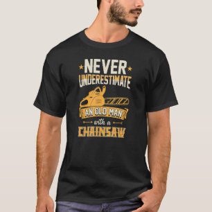 Never Underestimate An Old Man With A Chainsaw Log T-Shirt