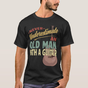 Never Underestimate An Old Man With A Guitar  T-Shirt