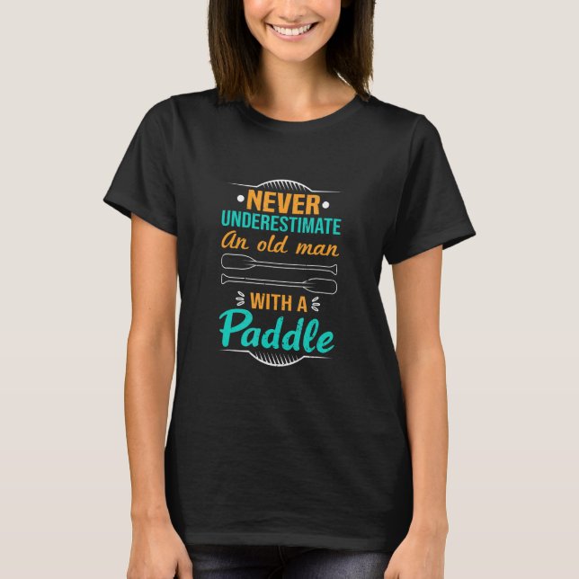 Never Underestimate An Old Man With A Paddle Kayak T-Shirt (Front)