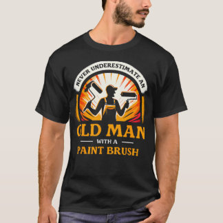 Never Underestimate An Old Man With A Paint Brush T-Shirt