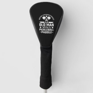 Never Underestimate An Old Man With A Pickleball Golf Head Cover