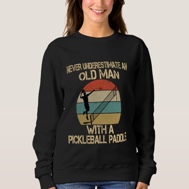 Never Underestimate An Old Man With a Pickleball P Sweatshirt (Front)