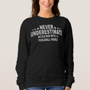 Never Underestimate An Old Man With A Pickleball P Sweatshirt