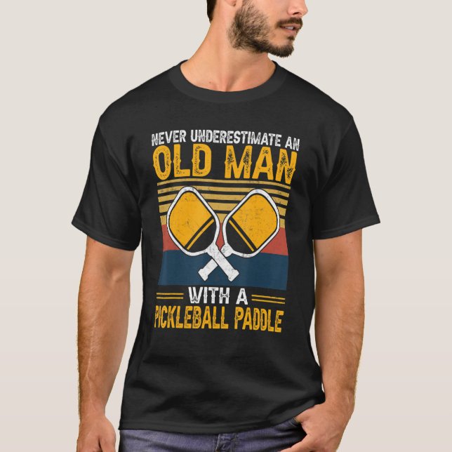 Never Underestimate An Old Man With a Pickleball P T-Shirt (Front)