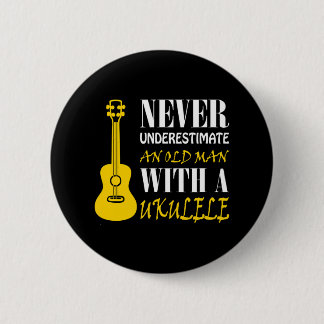 Never underestimate an old man with a ukulele 2 inch round button
