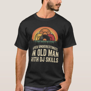 Never Underestimate An Old Man With DJ Skills T-Shirt
