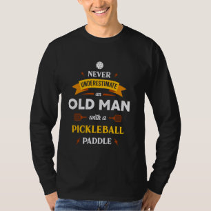 Never underestimate and old man with a pickle ball T-Shirt
