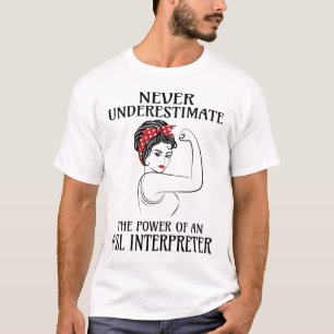 Never Underestimate Asl Interpreter T-Shirt
