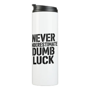 "Never Underestimate Dumb Luck" Saying Thermal Tumbler