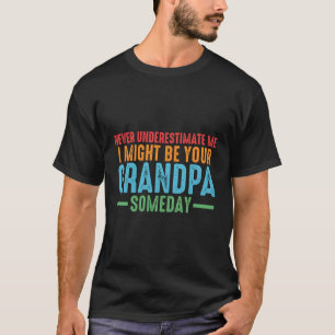 Never Underestimate Me I Might Be Your Grandpa Gra T-Shirt