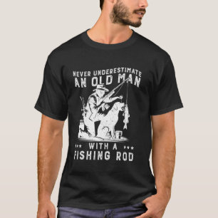 Never Underestimate Old Man With A Fishing Rod For T-Shirt