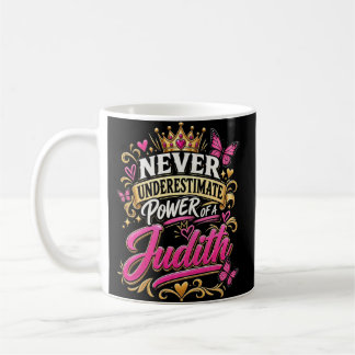 Never Underestimate Power Of A Judith Coffee Mug
