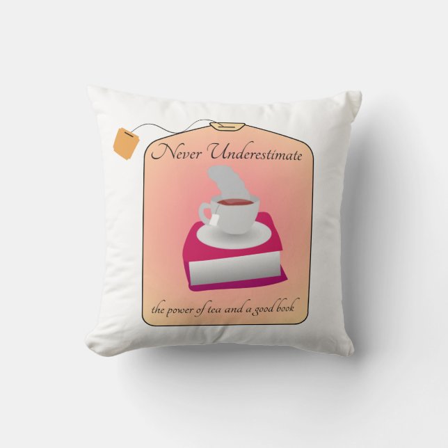 Never Underestimate Power of Tea and a Good Book Throw Pillow (Front)
