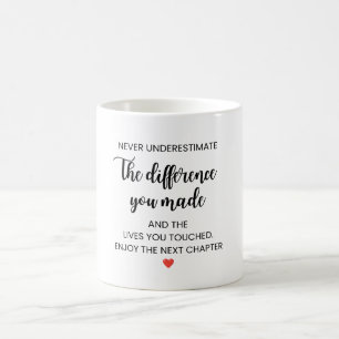 Never Underestimate the Difference You Made Coffee Mug