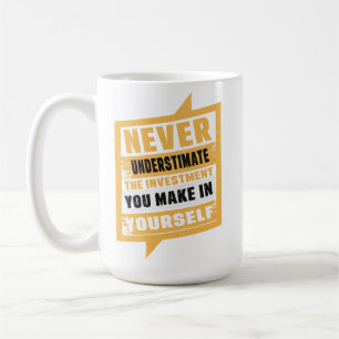 Never Underestimate the Investment You Make in You Coffee Mug