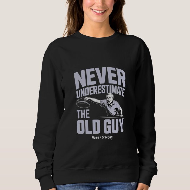 Never Underestimate The Old Guy Funny Disc Golf Sweatshirt (Front)