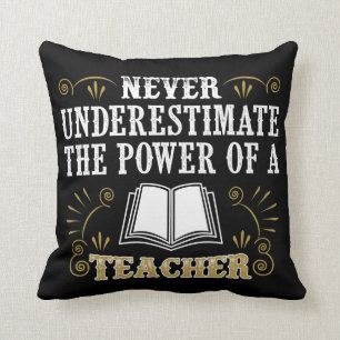 Never Underestimate The Power Of A Teacher Throw Pillow