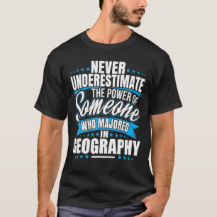 Never Underestimate The Power Of Geography Major T-Shirt