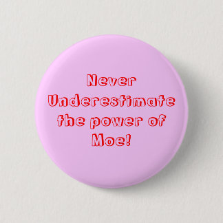 Never Underestimate the power of Moe! 2 Inch Round Button