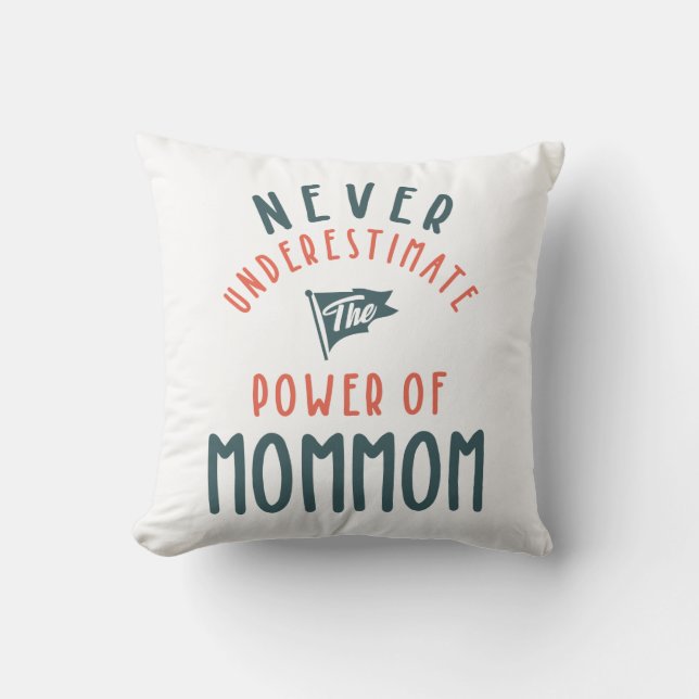 Never Underestimate The Power Of MomMom Throw Pillow (Front)