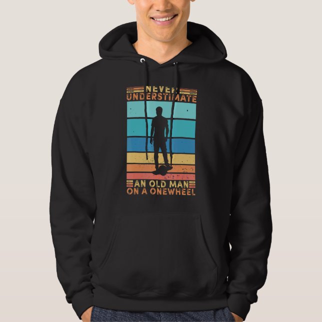 Never Understimate An Old Man On A Onewheel Skateb Hoodie (Front)