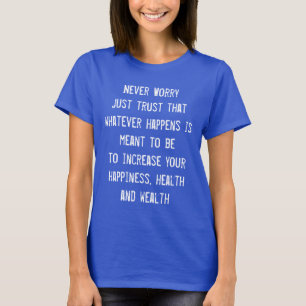Never worry! Motivational Inspirational Happiness T-Shirt