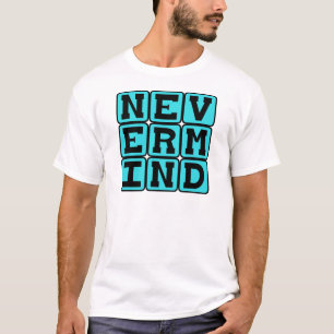 Nevermind, Giving Up T-Shirt