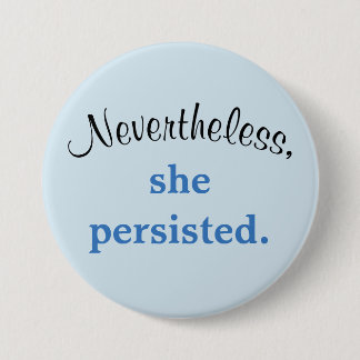 Nevertheless, she persisted. 3 inch round button