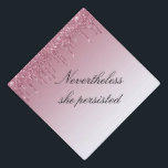 Nevertheless she persisted, rose gold glitter graduation cap topper<br><div class="desc">elegant girly dripping rose gold glitter. You can personalize the calligraphy black text detail.</div>