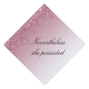 Nevertheless she persisted, rose gold glitter graduation cap topper