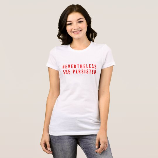 "Nevertheless, she persisted" T T-Shirt