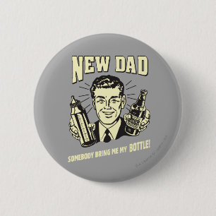 New Dad: Somebody Bring Me My Bottle 2 Inch Round Button