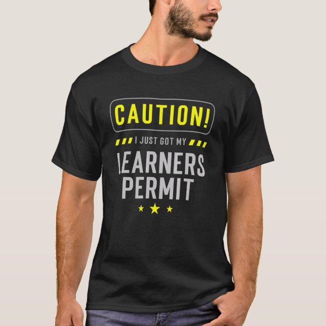 New Driver for Caution  I Just Got my Learners Per T-Shirt (Front)
