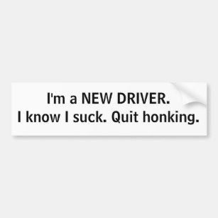 New driver. Quit honking. Bumper Sticker